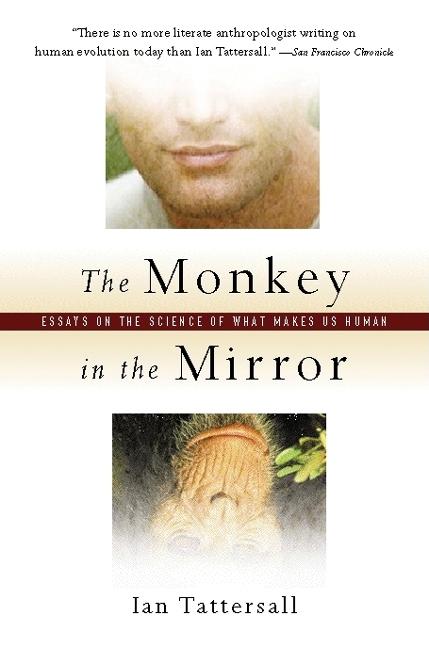 Item #133432 The Monkey in the Mirror: Essays on the Science of What Makes Us Human. Ian Tattersall