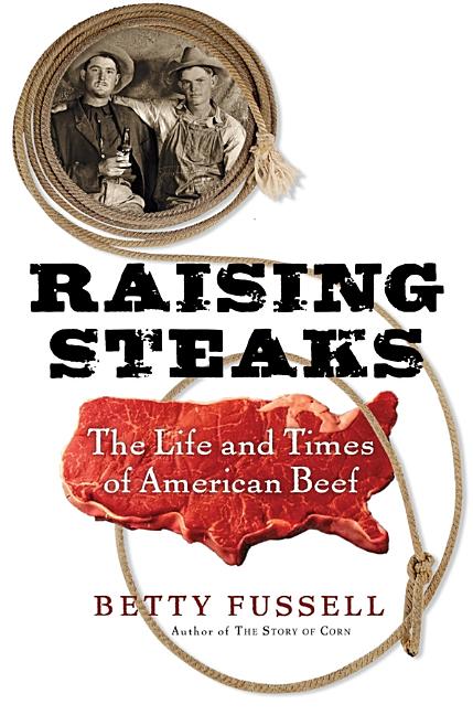Item #175929 Raising Steaks: The Life and Times of American Beef. Betty Fussell