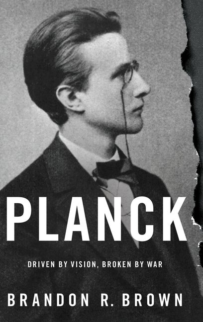 Item #327510 Planck: Driven by Vision, Broken by War. Brandon R. Brown