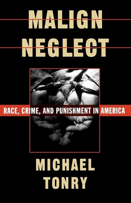 Item #331167 Malign Neglect: Race, Crime, and Punishment in America. Michael Tonry