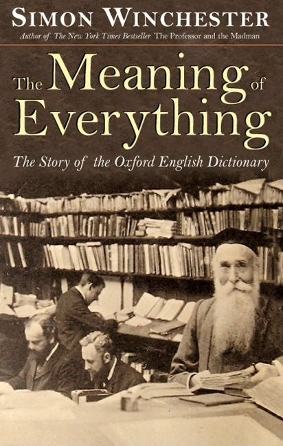 Item #346342 Meaning of Everything: The Story of the Oxford English Dictionary. Simon Winchester
