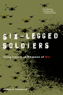 Item #446578 Six-Legged Soldiers: Using Insects as Weapons of War. Jeffrey A. Lockwood