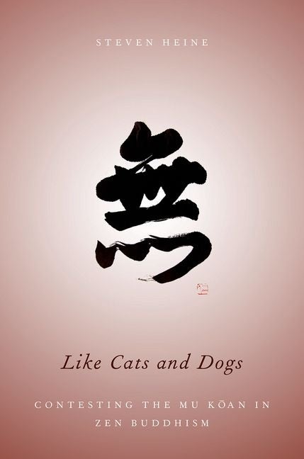Item #327269 Like Cats and Dogs: Contesting the Mu Koan in Zen Buddhism. Steven Heine