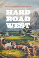 Item #350601 Hard Road West: History and Geology along the Gold Rush Trail. Keith Heyer Meldahl