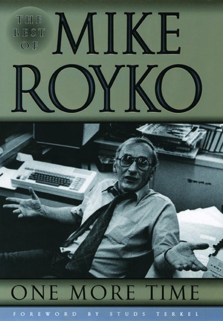 Item #318363 One More Time: The Best of Mike Royko. Mike Royko