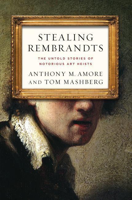 Item #252628 Stealing Rembrandts: The Untold Stories of Notorious Art Heists. Tom Mashberg...