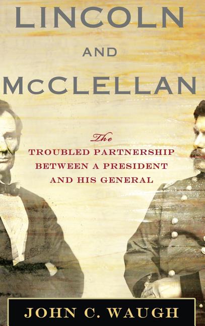 Item #270765 Lincoln and McClellan: The Troubled Partnership between a President and His General....