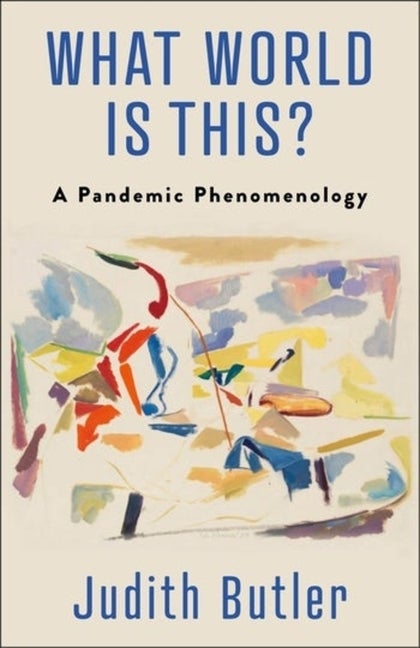 Item #320992 What World Is This?: A Pandemic Phenomenology. Judith Butler