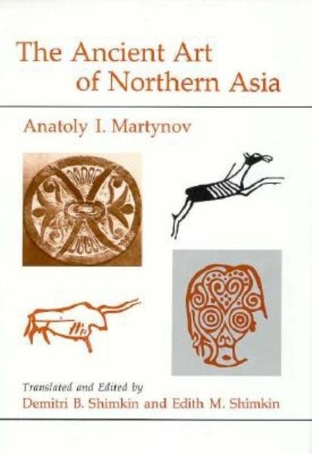 Item #138283 The Ancient Art of Northern Asia. Demitri B. Shimkin Anatoly I. Martynov, Edith M....