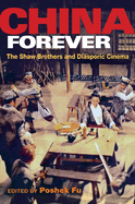 Item #345584 China Forever: The Shaw Brothers and Diasporic Cinema (Pop Culture and Politics Asia...