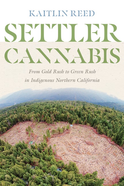 Item #344479 Settler Cannabis: From Gold Rush to Green Rush in Indigenous Northern California...