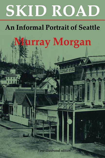 Item #77236 Skid Road: An Informal Portrait of Seattle. Murray Morgan