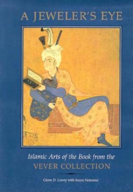 Item #88332 A Jeweler's Eye: Islamic Art of the Book from the Vever Collection. Susan Nemazee...