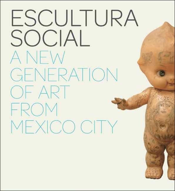 Item #164885 Escultura Social: A New Generation of Art from Mexico City