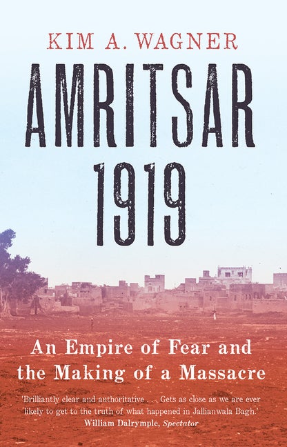 Item #334022 Amritsar 1919: An Empire of Fear and the Making of a Massacre. Kim Wagner