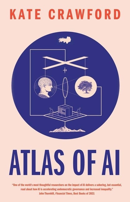 Item #329762 Atlas of AI: Power, Politics, and the Planetary Costs of Artificial Intelligence....