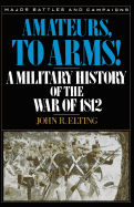 Item #340623 Amateurs, To Arms!: A Military History Of The War Of 1812 (Major Battles &...