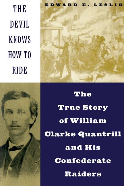 Item #311348 The Devil Knows How to Ride: The True Story of William Clarke Quantril and His...