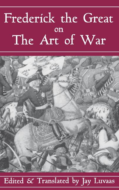 Item #325880 Frederick The Great On The Art Of War. Jay Luvaas