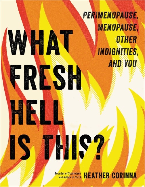 Item #314350 What Fresh Hell Is This?: Perimenopause, Menopause, Other Indignities, and You....