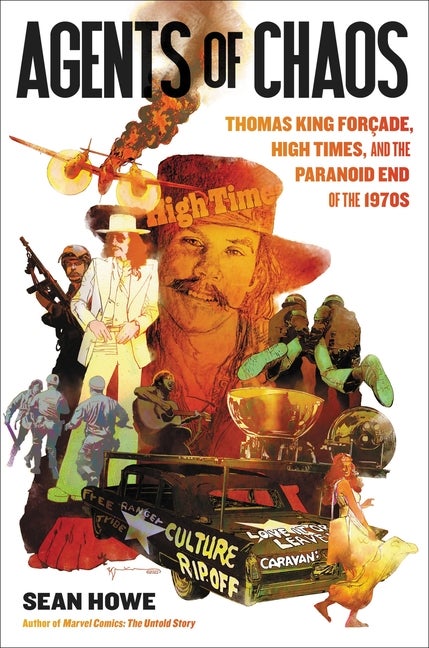 Item #336934 Agents of Chaos: Thomas King Forçade, High Times, and the End of the 1970s. Sean Howe
