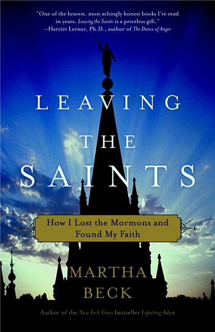 Item #298436 Leaving the Saints : How I Lost the Mormons And Found My Faith. MARTHA NIBLEY BECK