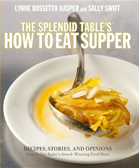 Item #167691 The Splendid Table's How to Eat Supper: Recipes, Stories, and Opinions from Public...