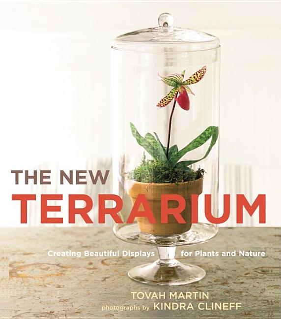 Item #316187 The New Terrarium: Creating Beautiful Displays for Plants and Nature. Tovah Martin,...