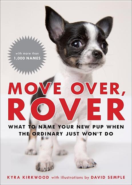 Item #223224 Move Over, Rover: What to Name Your New Pup When the Ordinary Just Won't Do. Kyra...