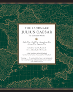 Item #350674 The Landmark Julius Caesar: The Complete Works: Gallic War, Civil War, Alexandrian...