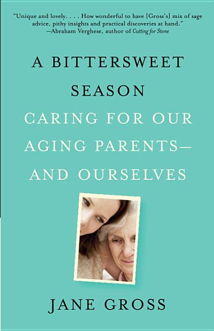 Item #154205 A Bittersweet Season: Caring for Our Aging Parents--and Ourselves. Jane Gross