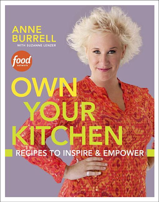 Item #183113 Own Your Kitchen: Recipes to Inspire & Empower. Suzanne Lenzer Anne Burrell