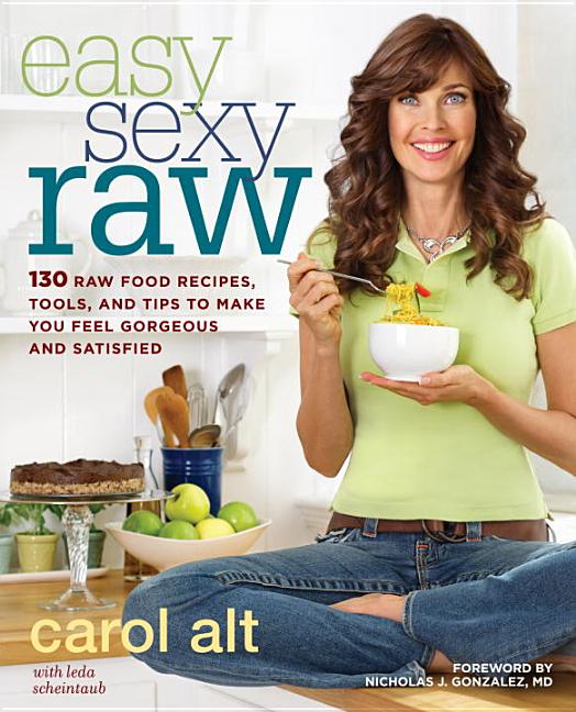 Item #228955 Easy Sexy Raw: 130 Raw Food Recipes, Tools, and Tips to Make You Feel Gorgeous and...