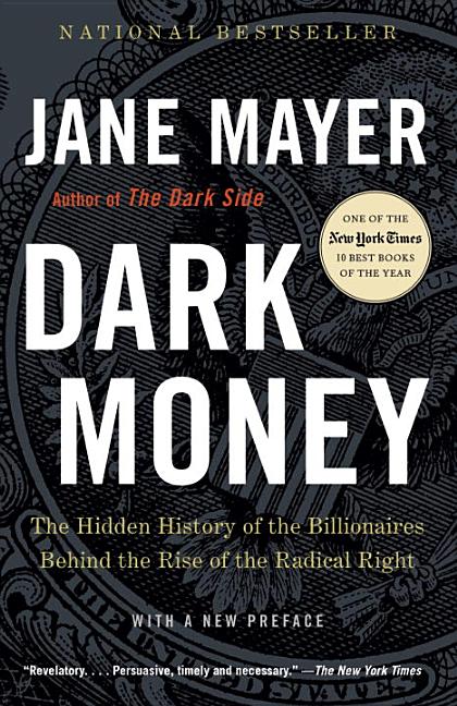 Item #315798 Dark Money: The Hidden History of the Billionaires Behind the Rise of the Radical...