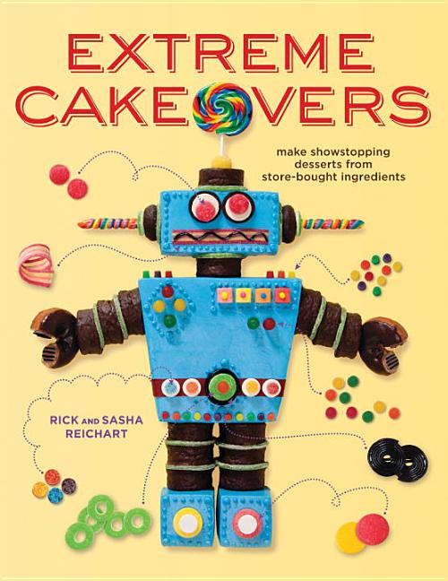 Item #250735 Extreme Cakeovers: Make Showstopping Desserts from Store-Bought Ingredients. Sasha...
