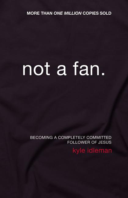 Item #213574 Not a Fan: Becoming a Completely Committed Follower of Jesus. Kyle Idleman