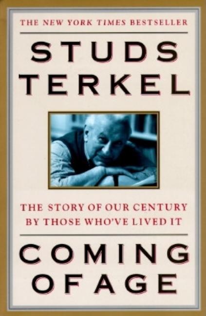 Item #261264 Coming of Age: The Story of Our Century by Those Who'Ve Lived It. Studs Terkel