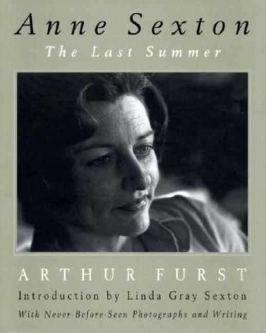 Item #320622 Anne Sexton: The Last Summer. Arthur Furst
