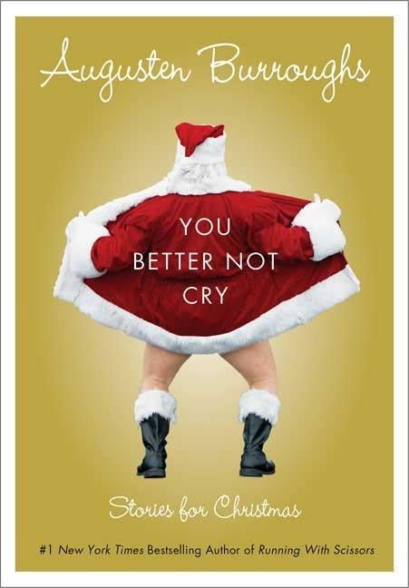 Item #138807 You Better Not Cry: Stories for Christmas. Augusten Burroughs