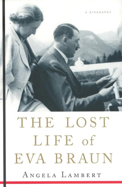 Item #270759 The Lost Life of Eva Braun. Eva Braun, Angela Lambert