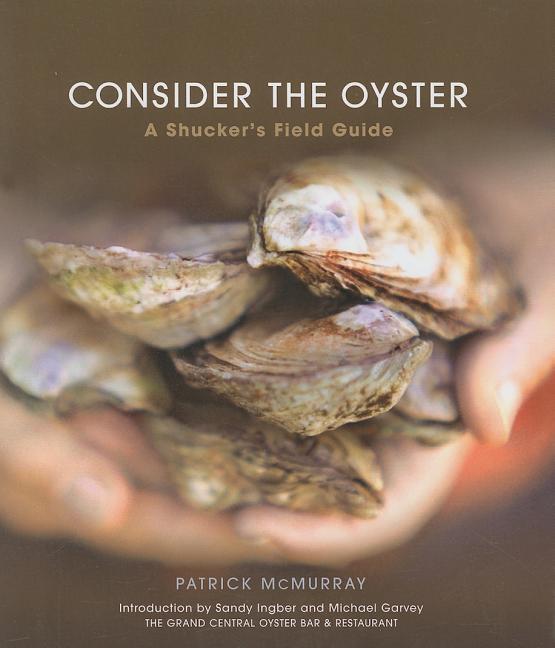 Item #242017 Consider the Oyster: A Shucker's Field Guide. Patrick McMurray