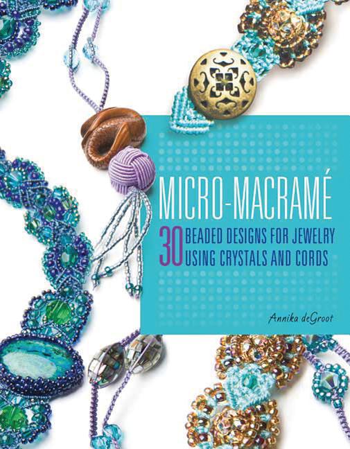 Item #320640 Micro-Macrame: 30 Beaded Designs for Jewelry Using Crystals and Cords. Annika deGroot