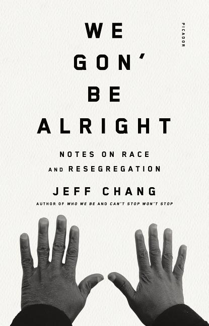 Item #258880 We Gon' Be Alright: Notes on Race and Resegregation. Jeff Chang