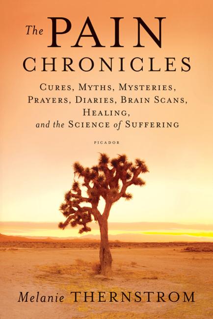 Item #174707 The Pain Chronicles: Cures, Myths, Mysteries, Prayers, Diaries, Brain Scans,...