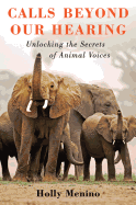 Item #341685 Calls Beyond Our Hearing: Unlocking the Secrets of Animal Voices. Holly Menino