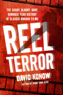 Item #341223 Reel Terror: The Scary, Bloody, Gory, Hundred-Year History of Classic Horror Films....