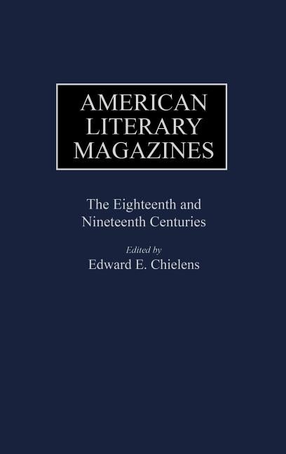 Item #269818 American Literary Magazines: The Eighteenth and Nineteenth Centuries. Edward E....