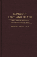 Item #356630 Songs of Love and Death: The Classical American Horror Film of the 1930s...