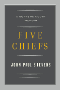 Item #344050 Five Chiefs: A Supreme Court Memoir. Justice John Paul Stevens