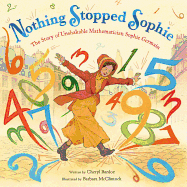 Item #351033 Nothing Stopped Sophie: The Story of Unshakable Mathematician Sophie Germain. Sophie...